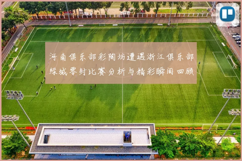 河南俱乐部彩陶坊遭遇浙江俱乐部绿城零封比赛分析与精彩瞬间回顾