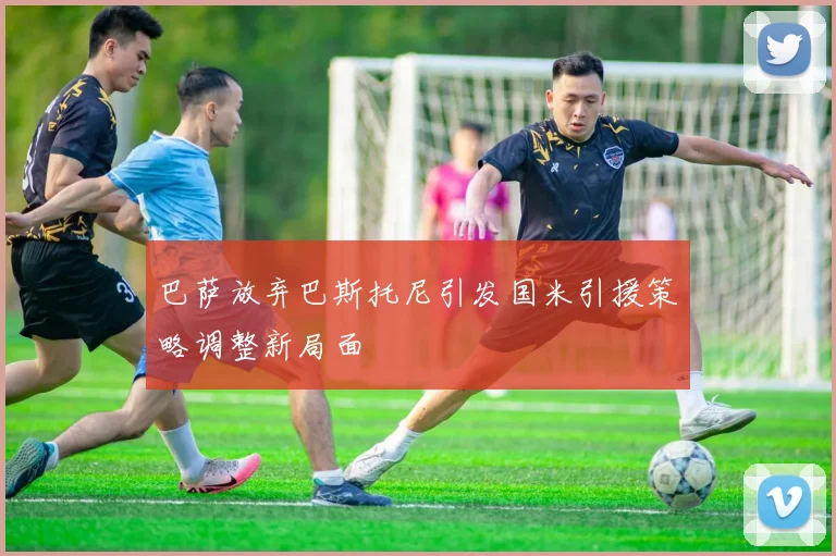 巴萨放弃巴斯托尼引发国米引援策略调整新局面