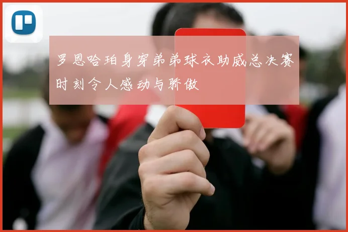 罗恩哈珀身穿弟弟球衣助威总决赛时刻令人感动与骄傲