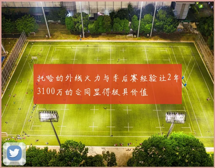 托哈的外线火力与季后赛经验让2年3100万的合同显得极具价值