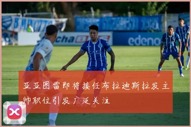 亚亚图雷即将接任布拉迪斯拉发主帅职位引发广泛关注